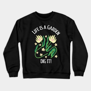 Life is a Garden. Dig It! 0018 Crewneck Sweatshirt